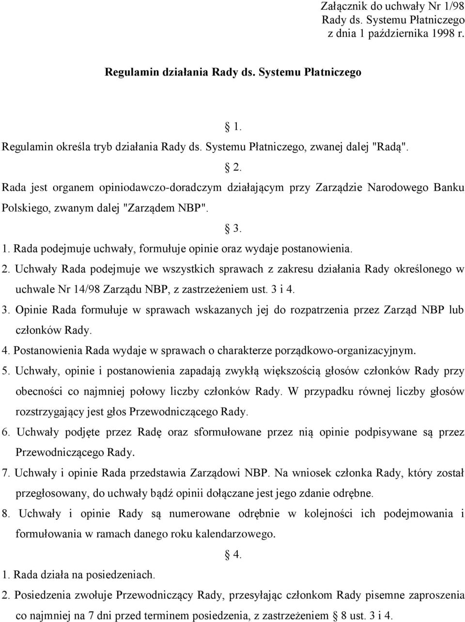Rada podejmuje uchwały, formułuje opinie oraz wydaje postanowienia. 2.