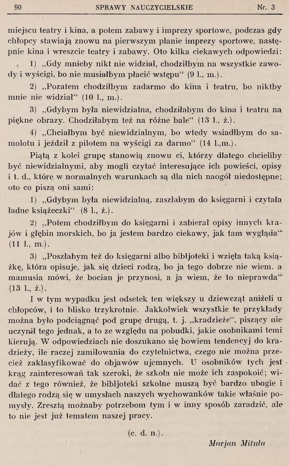 , m.). 3) G dybym była niew idzialna, chodziłabym do kina i teatru n a piękne obrazy. C hodziłabym też n a różne b ale44 (13 1., ż.). 4) C hciałbym być niew idzialnym, bo w tedy w siadłbym do sa m olotu i jeździł z pilotem n a wyścigi za darm o44 (14 l.