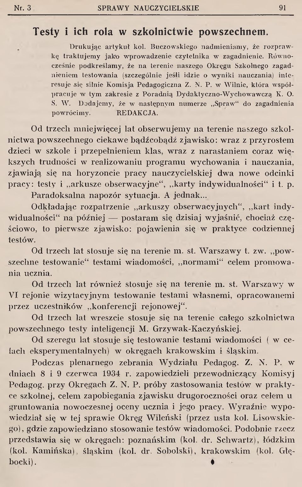 dagogiczna Z. N. P. w W ilnie, która w spółp racuje w tym zakresie z P oradnią D ydaktyczno-w ychow aw czą K. O. S. W. Dodajemy, że w następnym num erze Spraw " do zagadnienia powrócim y. REDAKCJA.