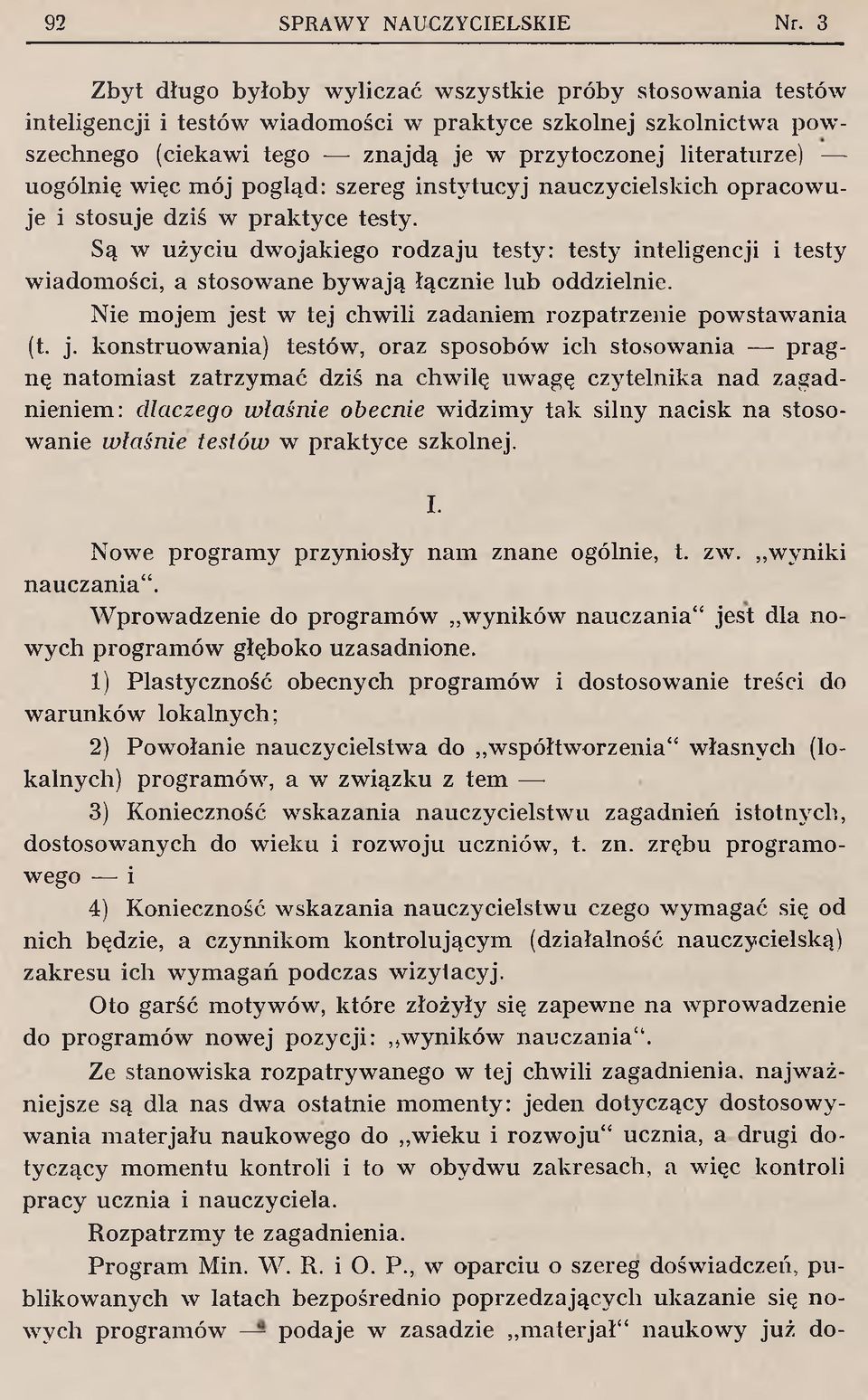 Są w użyciu dwojakiego rodzaju testy: testy inteligencji i testy w iadom ości, a stosow ane b y w ają łącznie lu b oddzielnie. Nie m ojem je