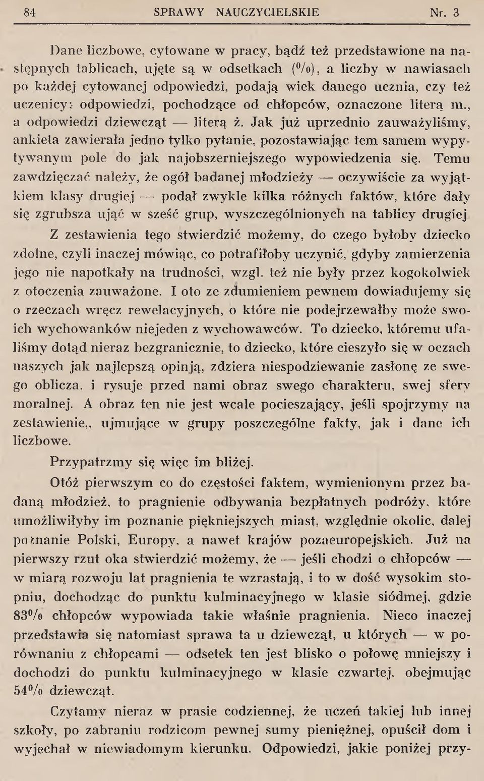Jak już uprzednio zauw ażyliśm y, ankieta zaw ierała jedno tylko pytanie, pozostaw iając tem sam em w ypy tyw anym pole do jak najobszerniejszego w ypow iedzenia się.