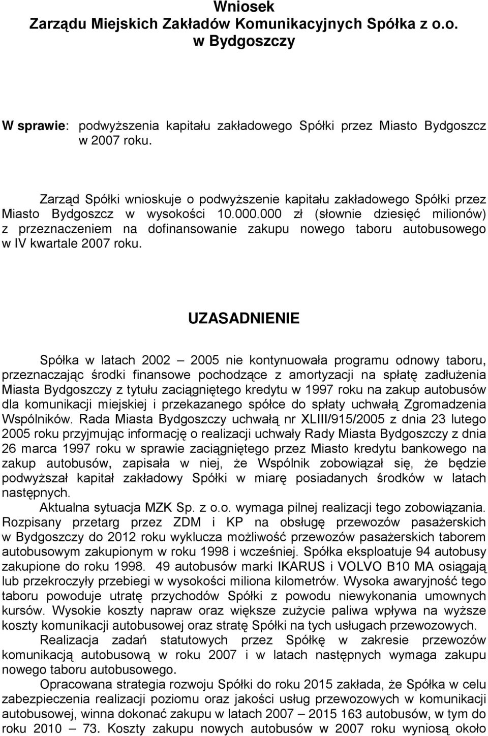 000 zł (słownie dziesięć milionów) z przeznaczeniem na dofinansowanie zakupu nowego taboru autobusowego w IV kwartale 2007 roku.