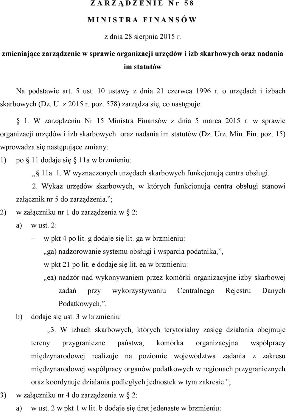 z 2015 r. poz. 578) zarządza się, co następuje: 1. W zarządzeniu Nr 15 Ministra Finansów z dnia 5 marca 2015 r. w sprawie organizacji urzędów i izb skarbowych oraz nadania im statutów (Dz. Urz. Min. Fin. poz. 15) wprowadza się następujące zmiany: 1) po 11 dodaje się 11a w brzmieniu: 11a.