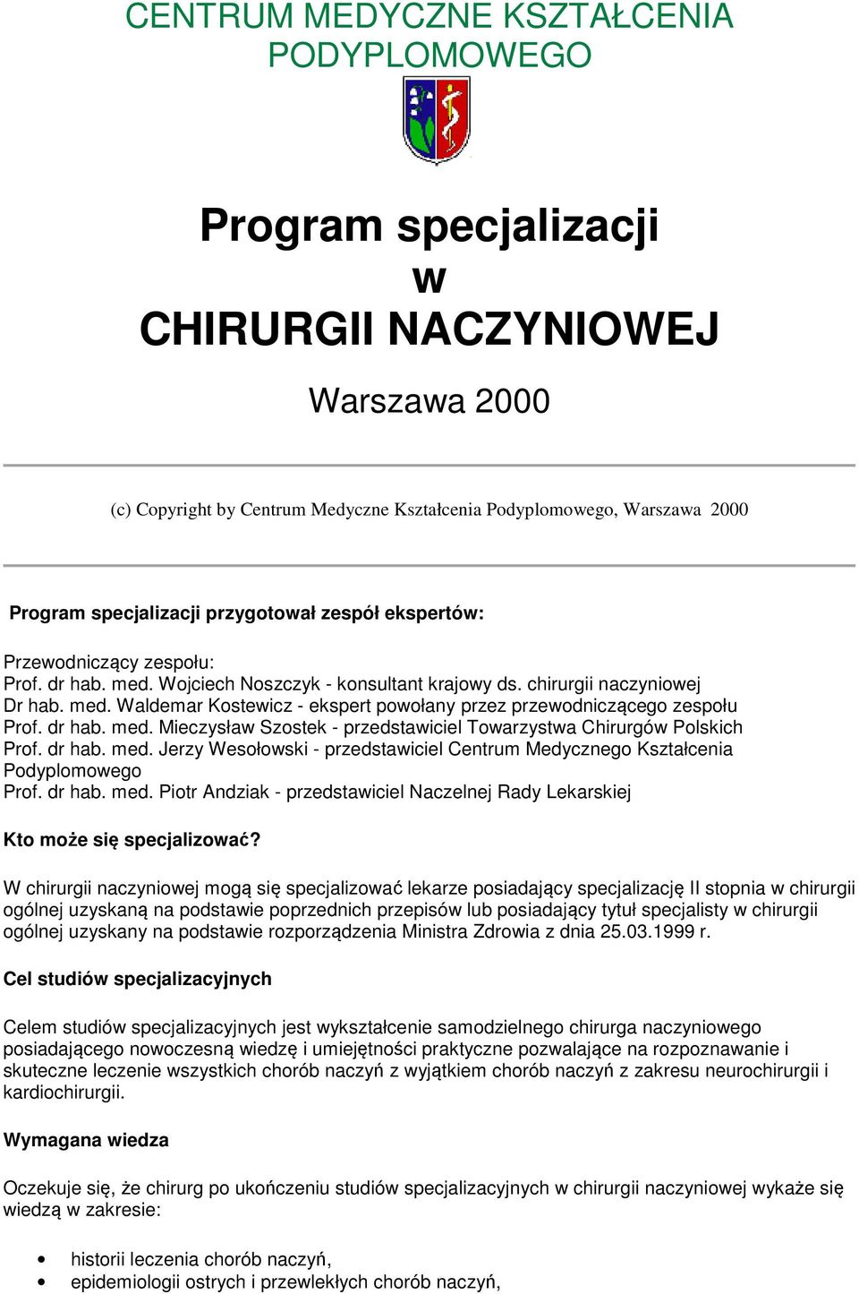 dr hab. med. Mieczysław Szostek - przedstawiciel Towarzystwa Chirurgów Polskich Prof. dr hab. med. Jerzy Wesołowski - przedstawiciel Centrum Medycznego Kształcenia Podyplomowego Prof. dr hab. med. Piotr Andziak - przedstawiciel Naczelnej Rady Lekarskiej Kto może się specjalizować?