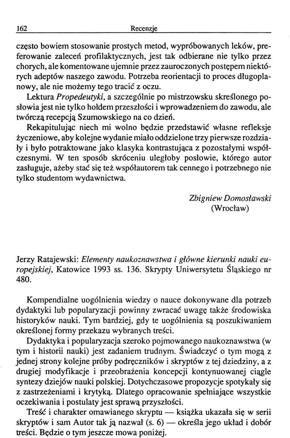 Lektura Propedeutyki, a szczególnie po mistrzowsku skreślonego postawia jest nie tylko hołdem przeszłości i wprowadzeniem do zawodu, ale twórczą recepcją Szumowskiego na co dzień.