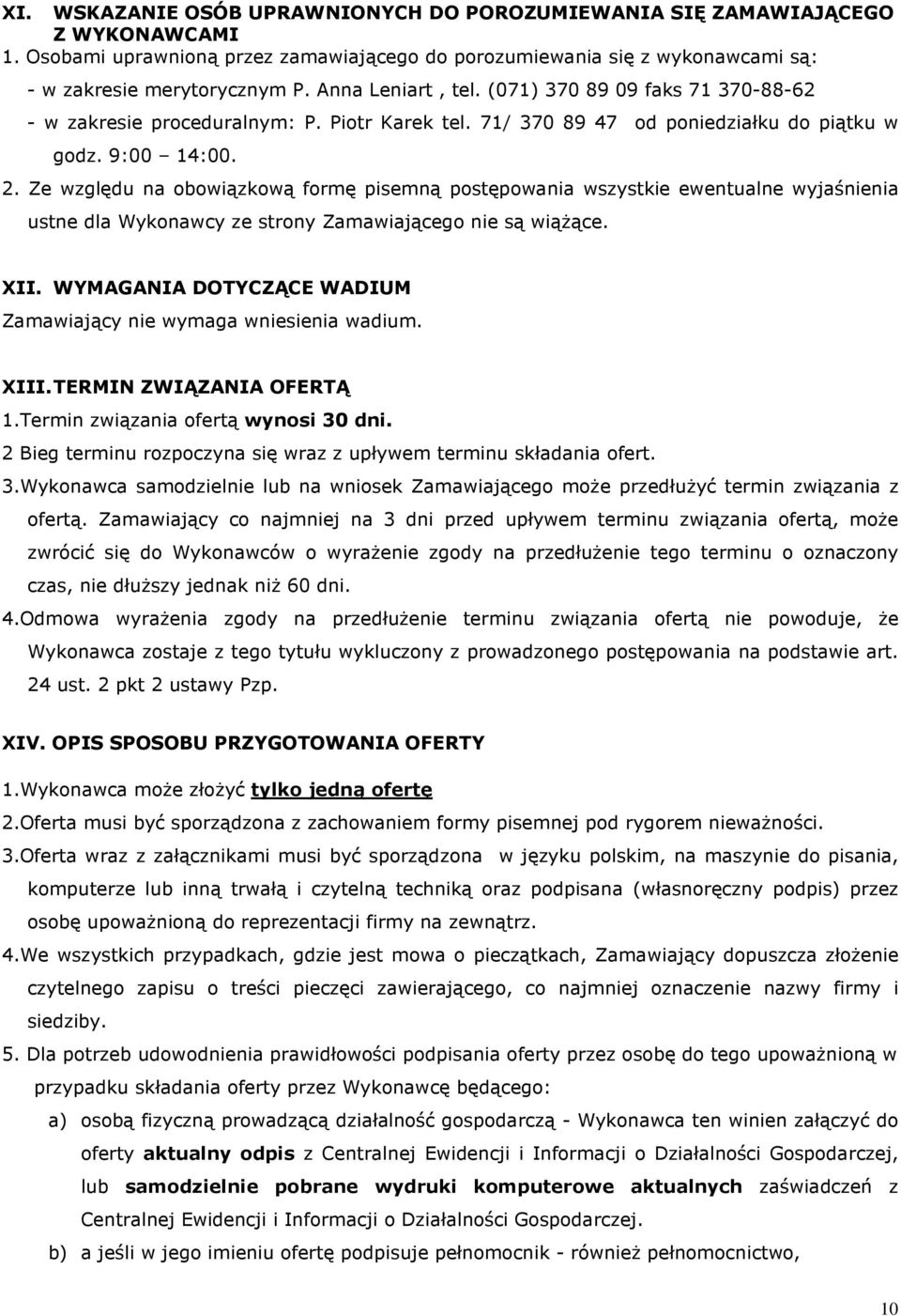 Ze względu na obowiązkową formę pisemną postępowania wszystkie ewentualne wyjaśnienia ustne dla Wykonawcy ze strony Zamawiającego nie są wiążące. XII.