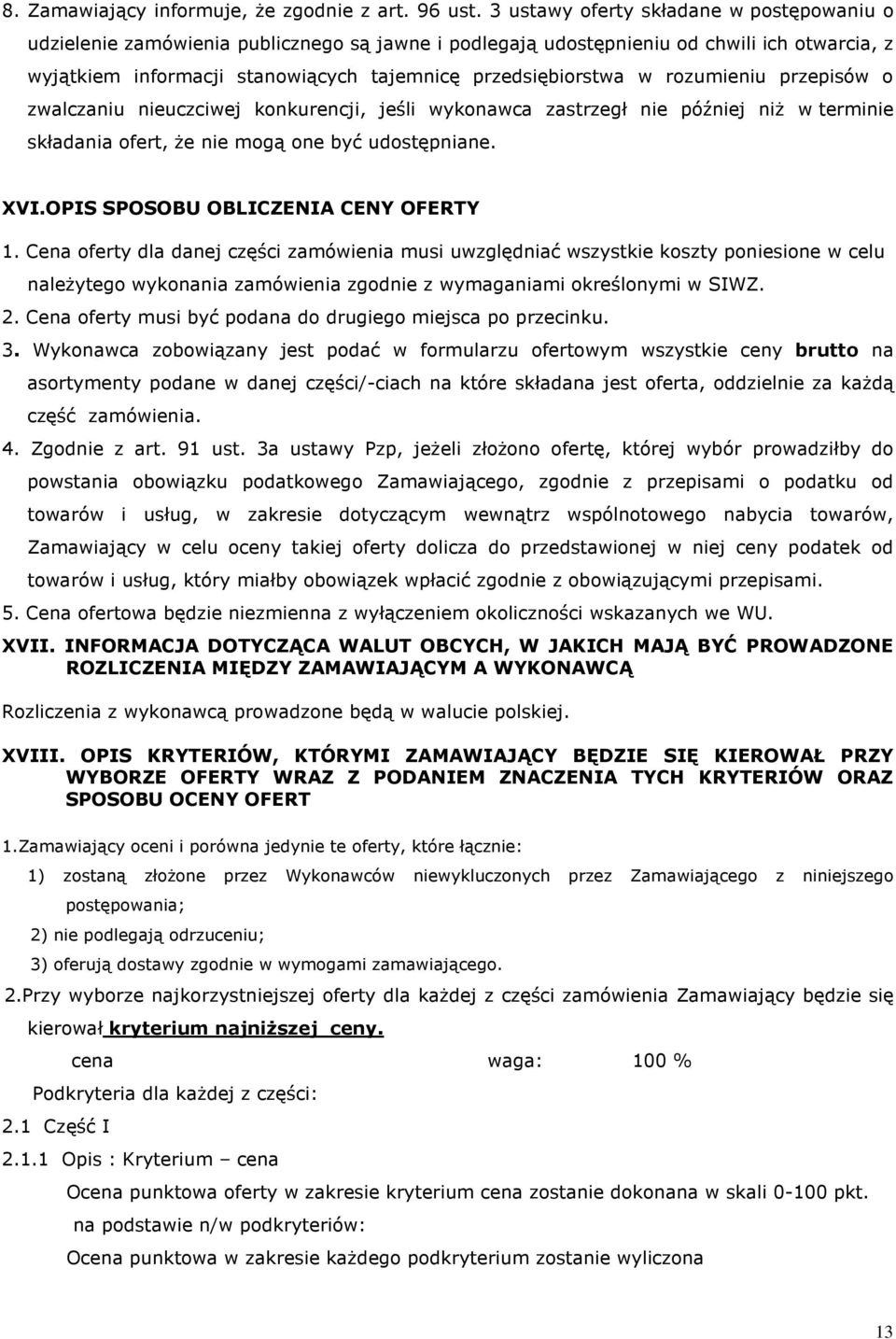 rozumieniu przepisów o zwalczaniu nieuczciwej konkurencji, jeśli wykonawca zastrzegł nie później niż w terminie składania ofert, że nie mogą one być udostępniane. XVI.