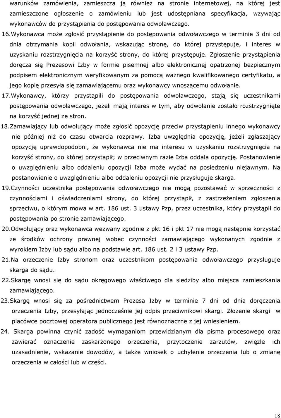 Wykonawca może zgłosić przystąpienie do postępowania odwoławczego w terminie 3 dni od dnia otrzymania kopii odwołania, wskazując stronę, do której przystępuje, i interes w uzyskaniu rozstrzygnięcia
