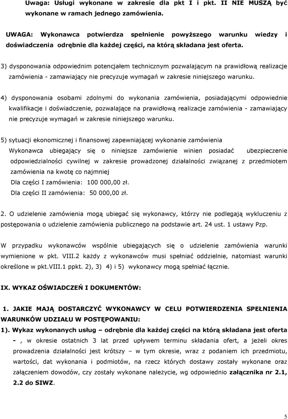 3) dysponowania odpowiednim potencjałem technicznym pozwalającym na prawidłową realizacje zamówienia - zamawiający nie precyzuje wymagań w zakresie niniejszego warunku.