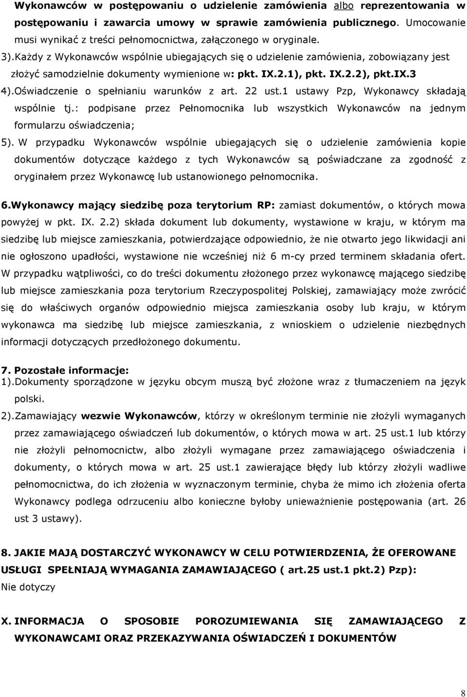 Każdy z Wykonawców wspólnie ubiegających się o udzielenie zamówienia, zobowiązany jest złożyć samodzielnie dokumenty wymienione w: pkt. IX.2.1), pkt. IX.2.2), pkt.ix.3 4).
