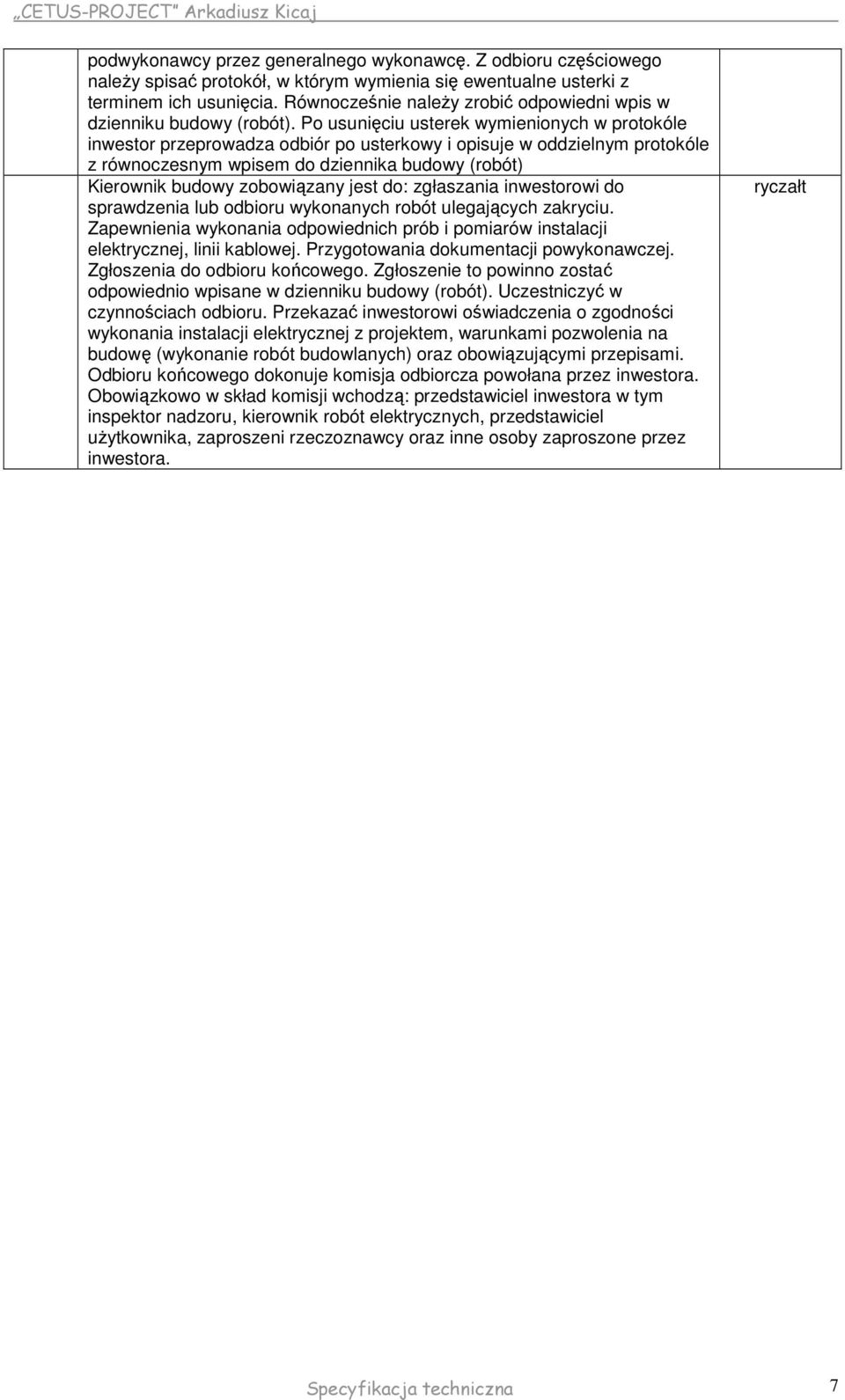 Po usunięciu usterek wymienionych w protokóle inwestor przeprowadza odbiór po usterkowy i opisuje w oddzielnym protokóle z równoczesnym wpisem do dziennika budowy (robót) Kierownik budowy zobowiązany