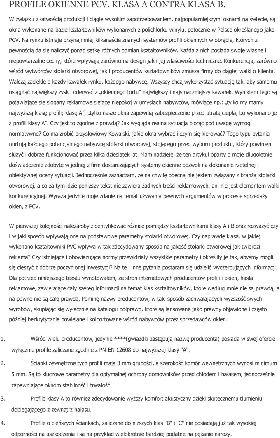 PCV. Na rynku istnieje przynajmniej kilkanaście znanych systemów prfili kiennych w brębie, których z pewnścią da się naliczyć pnad setkę różnych dmian kształtwników.
