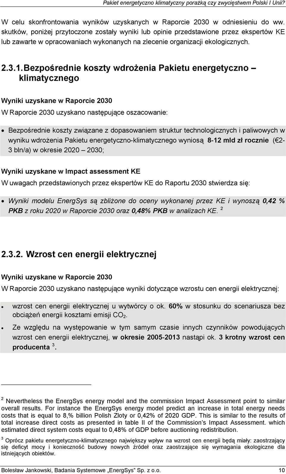 Bezpośrednie koszty wdrożenia Pakietu energetyczno klimatycznego Wyniki uzyskane w Raporcie 2030 W Raporcie 2030 uzyskano następujące oszacowanie: Bezpośrednie koszty związane z dopasowaniem struktur