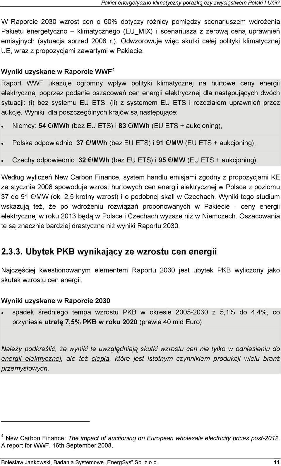 Wyniki uzyskane w Raporcie WWF 4 Raport WWF ukazuje ogromny wpływ polityki klimatycznej na hurtowe ceny energii elektrycznej poprzez podanie oszacowań cen energii elektrycznej dla następujących dwóch