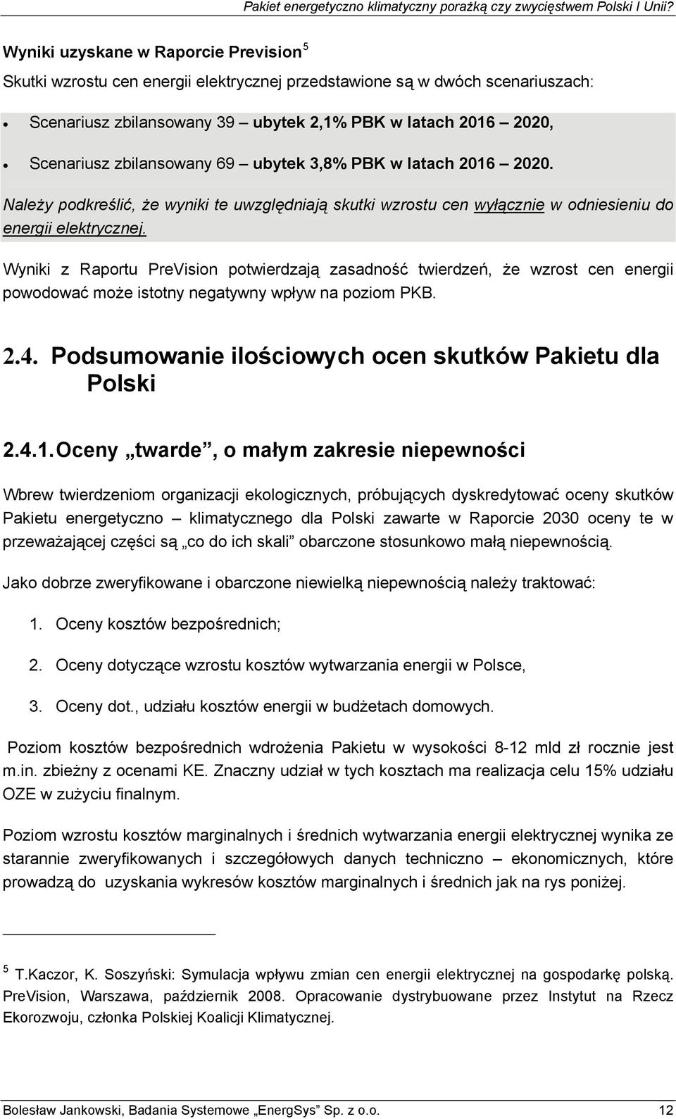 Wyniki z Raportu PreVision potwierdzają zasadność twierdzeń, że wzrost cen energii powodować może istotny negatywny wpływ na poziom PKB. 2.4.