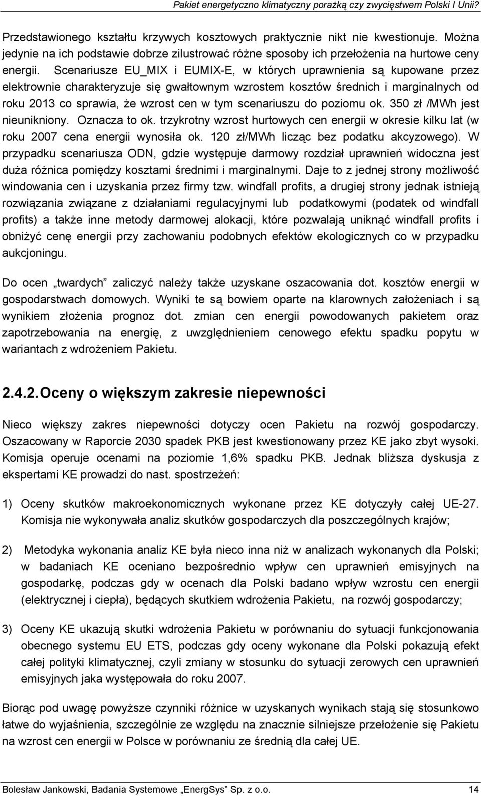 scenariuszu do poziomu ok. 350 zł /MWh jest nieunikniony. Oznacza to ok. trzykrotny wzrost hurtowych cen energii w okresie kilku lat (w roku 2007 cena energii wynosiła ok.