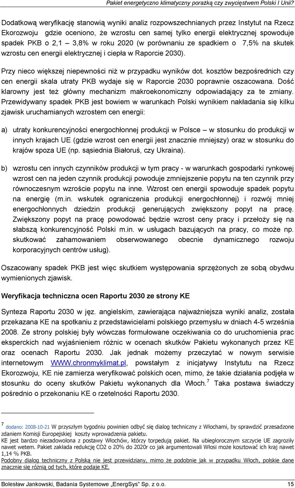 kosztów bezpośrednich czy cen energii skala utraty PKB wydaje się w Raporcie 2030 poprawnie oszacowana. Dość klarowny jest też główny mechanizm makroekonomiczny odpowiadający za te zmiany.