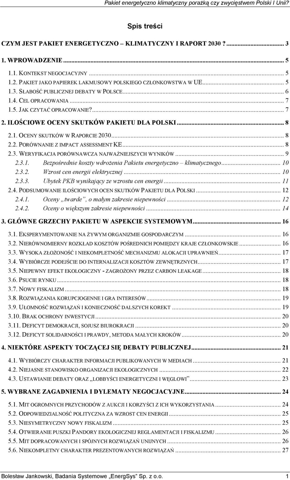 .. 9 2.3.1. Bezpośrednie koszty wdrożenia Pakietu energetyczno klimatycznego... 10 2.3.2. Wzrost cen energii elektrycznej... 10 2.3.3. Ubytek PKB wynikający ze wzrostu cen energii... 11 2.4.