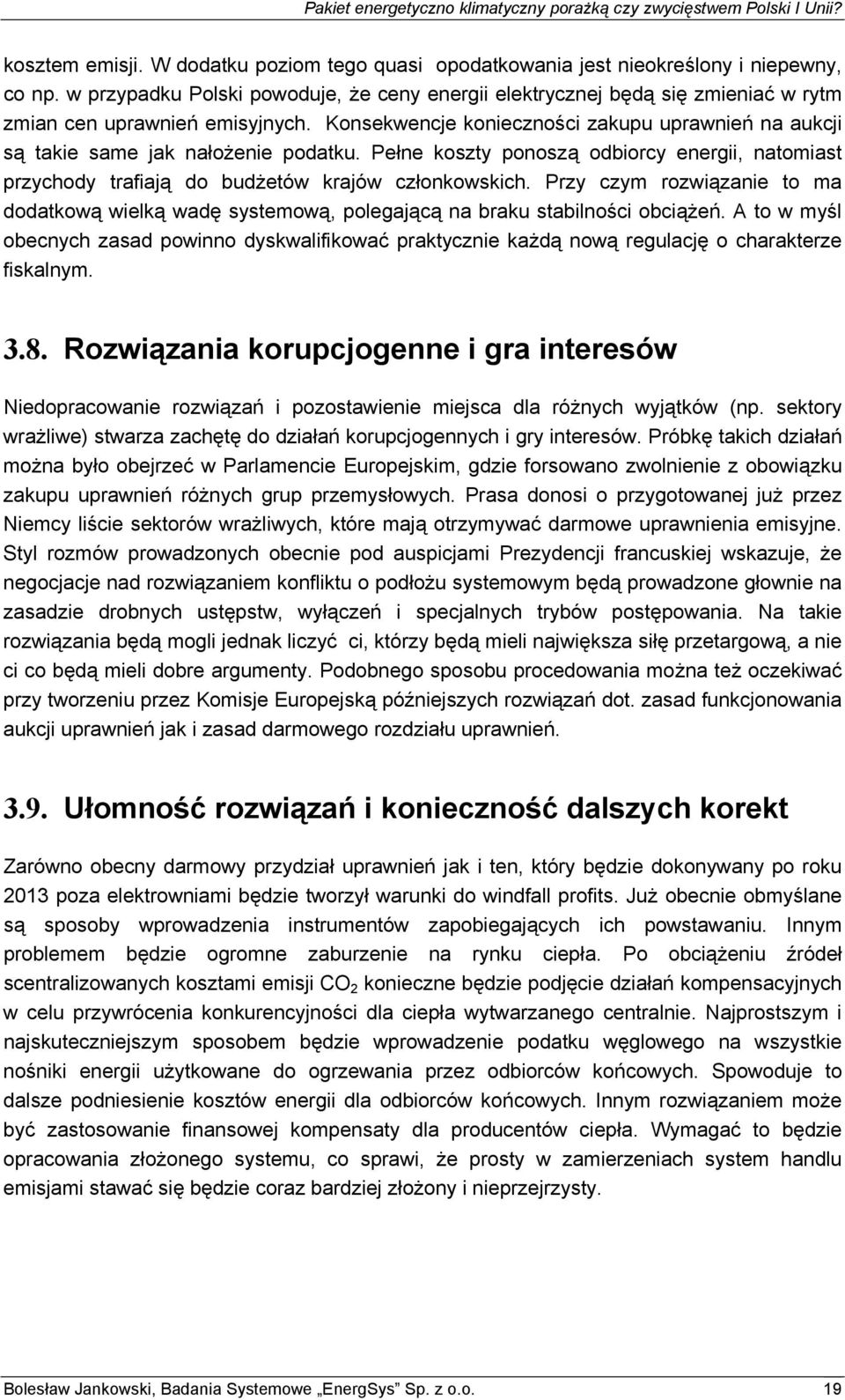 Konsekwencje konieczności zakupu uprawnień na aukcji są takie same jak nałożenie podatku. Pełne koszty ponoszą odbiorcy energii, natomiast przychody trafiają do budżetów krajów członkowskich.
