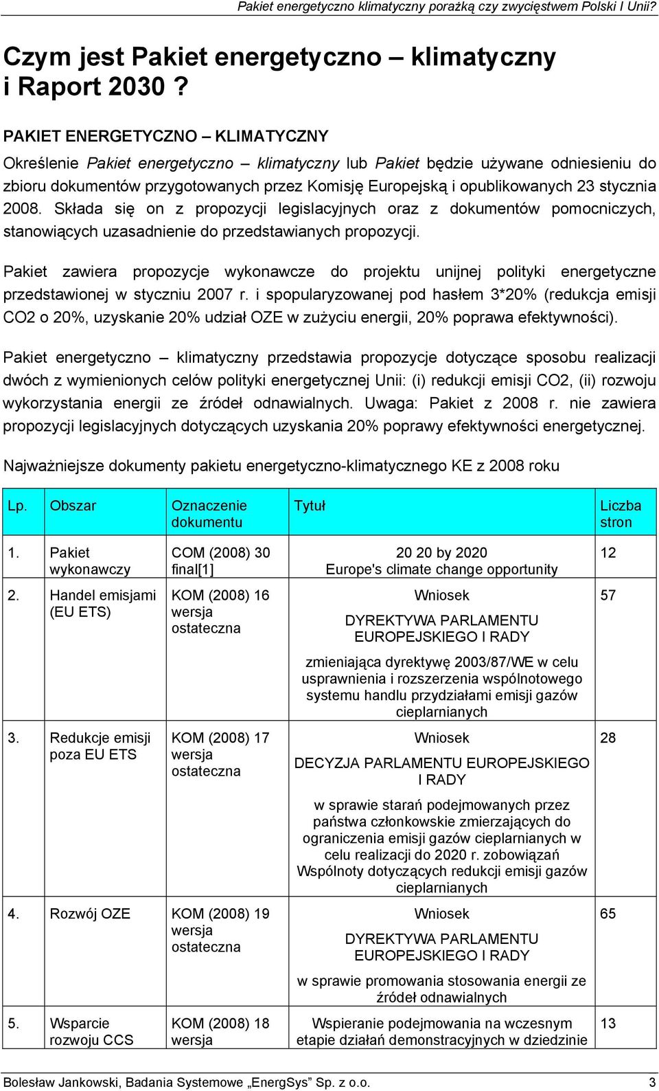 stycznia 2008. Składa się on z propozycji legislacyjnych oraz z dokumentów pomocniczych, stanowiących uzasadnienie do przedstawianych propozycji.