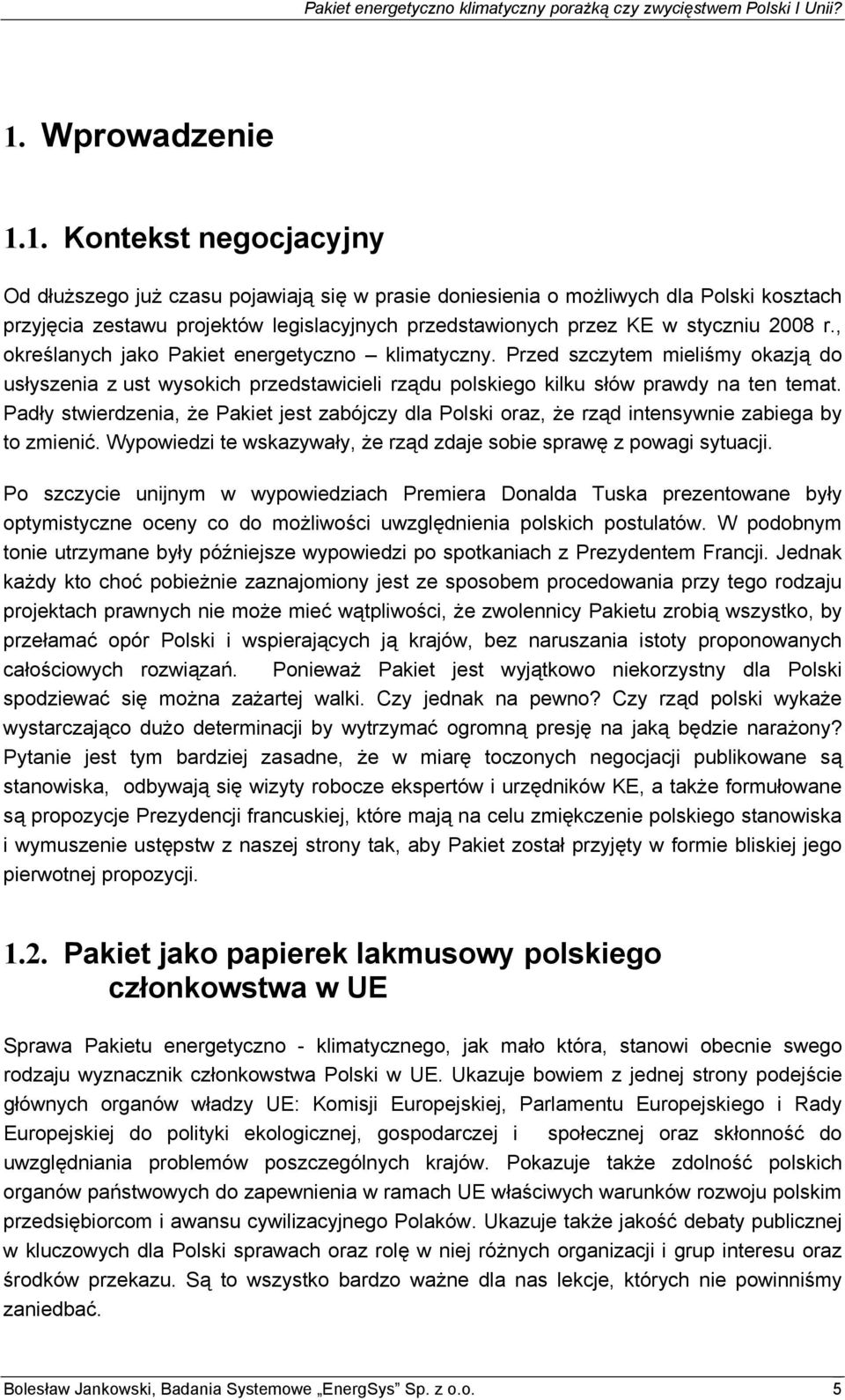 Padły stwierdzenia, że Pakiet jest zabójczy dla Polski oraz, że rząd intensywnie zabiega by to zmienić. Wypowiedzi te wskazywały, że rząd zdaje sobie sprawę z powagi sytuacji.