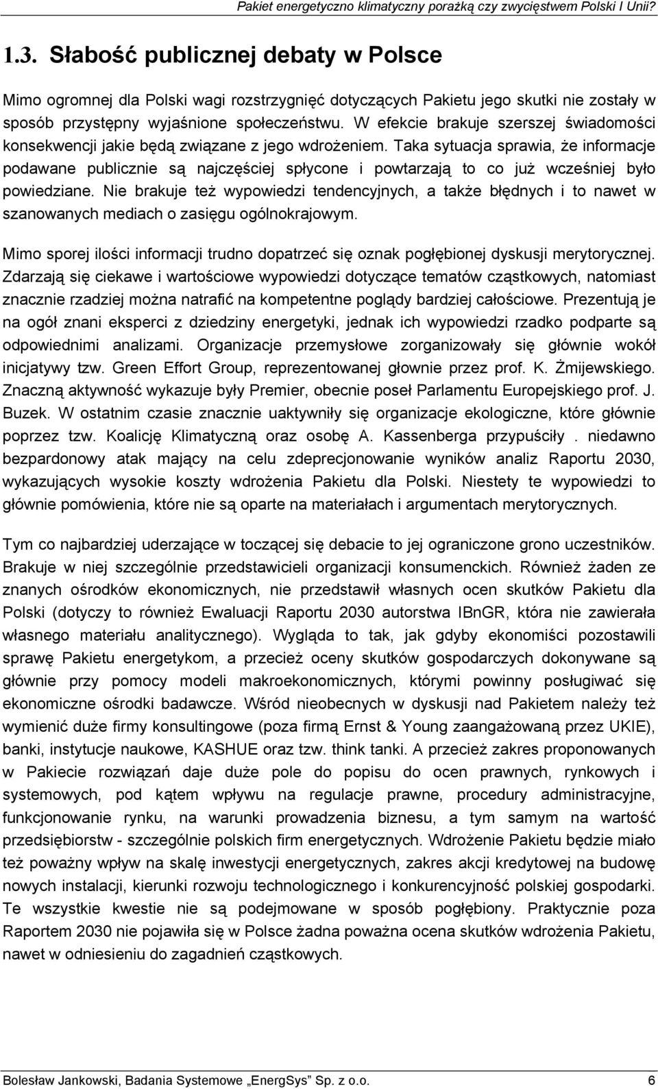 Taka sytuacja sprawia, że informacje podawane publicznie są najczęściej spłycone i powtarzają to co już wcześniej było powiedziane.