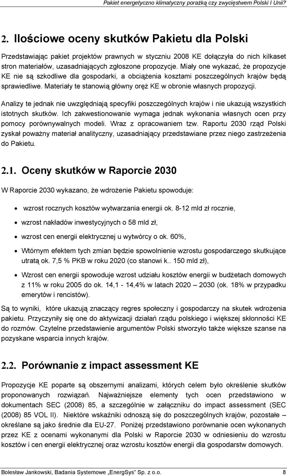 Analizy te jednak nie uwzględniają specyfiki poszczególnych krajów i nie ukazują wszystkich istotnych skutków.