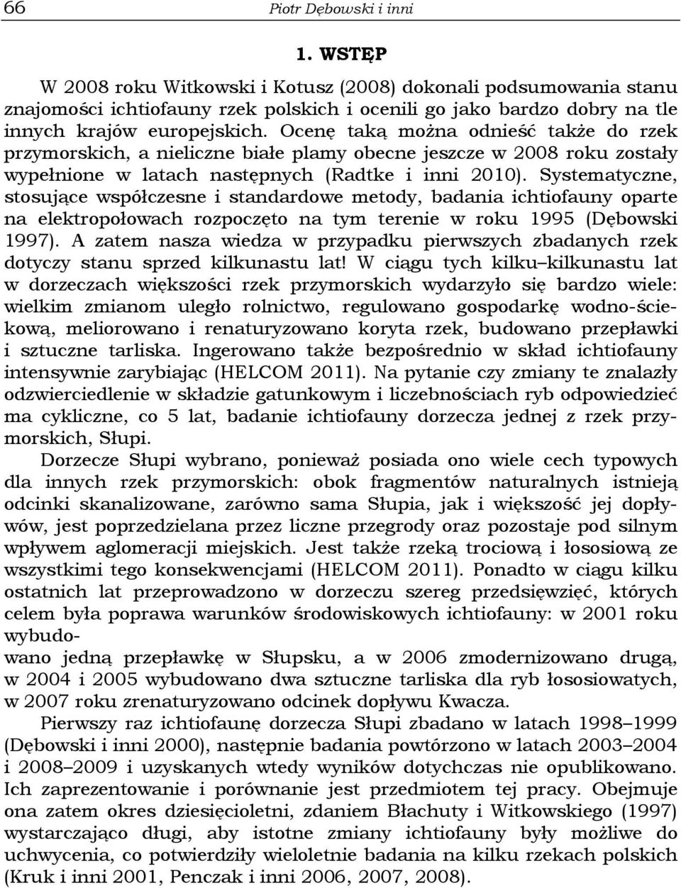 Ocenę taką można odnieść także do rzek przymorskich, a nieliczne białe plamy obecne jeszcze w 2008 roku zostały wypełnione w latach następnych (Radtke i inni 2010).