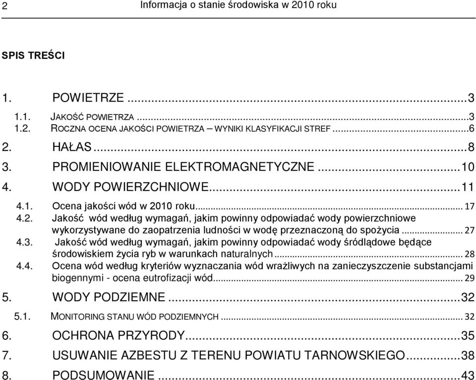 10 roku... 17 4.2. Jakość wód według wymagań, jakim powinny odpowiadać wody powierzchniowe wykorzystywane do zaopatrzenia ludności w wodę przeznaczoną do spożycia... 27 4.3.