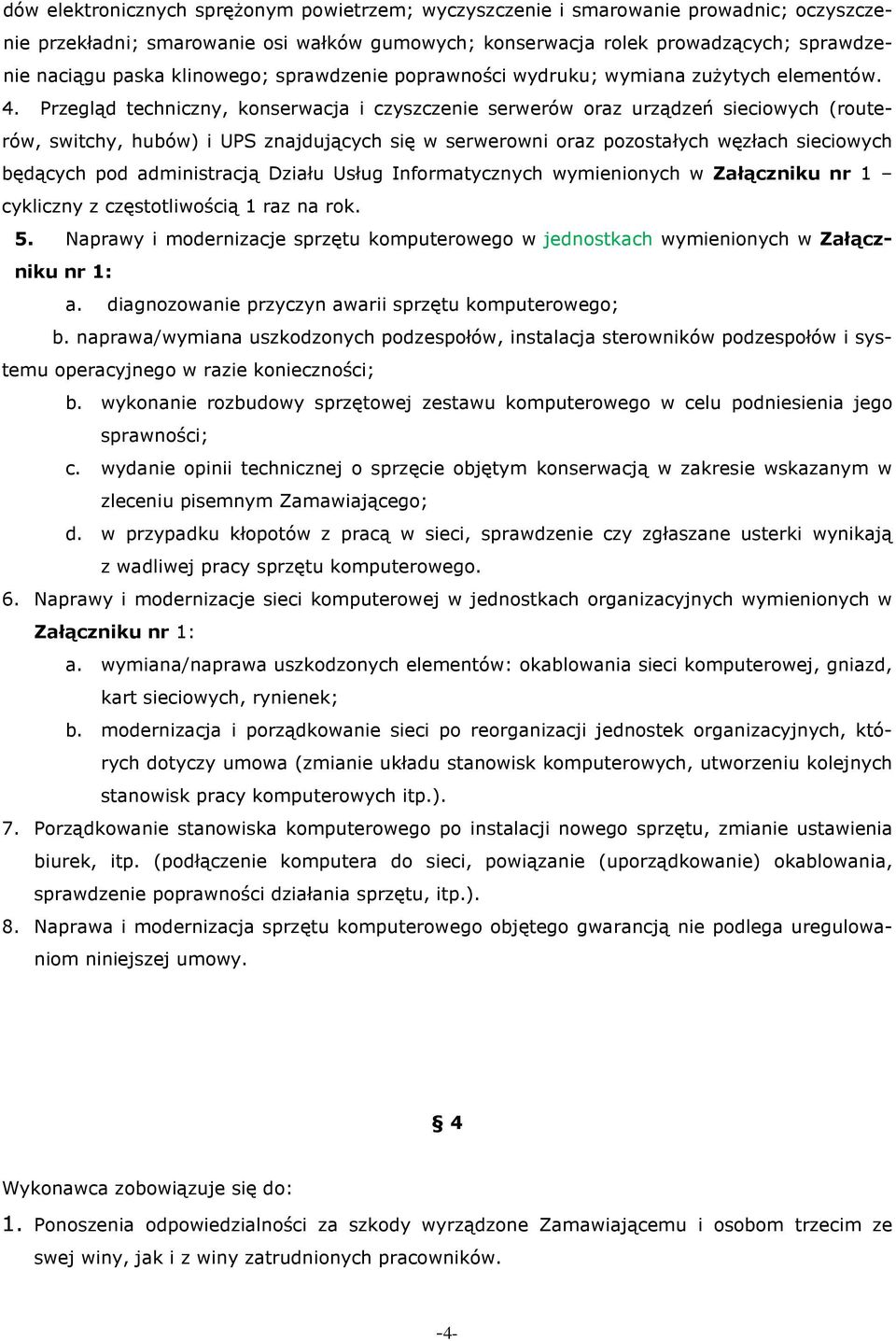 Przegląd techniczny, konserwacja i czyszczenie serwerów oraz urządzeń sieciowych (routerów, switchy, hubów) i UPS znajdujących się w serwerowni oraz pozostałych węzłach sieciowych będących pod