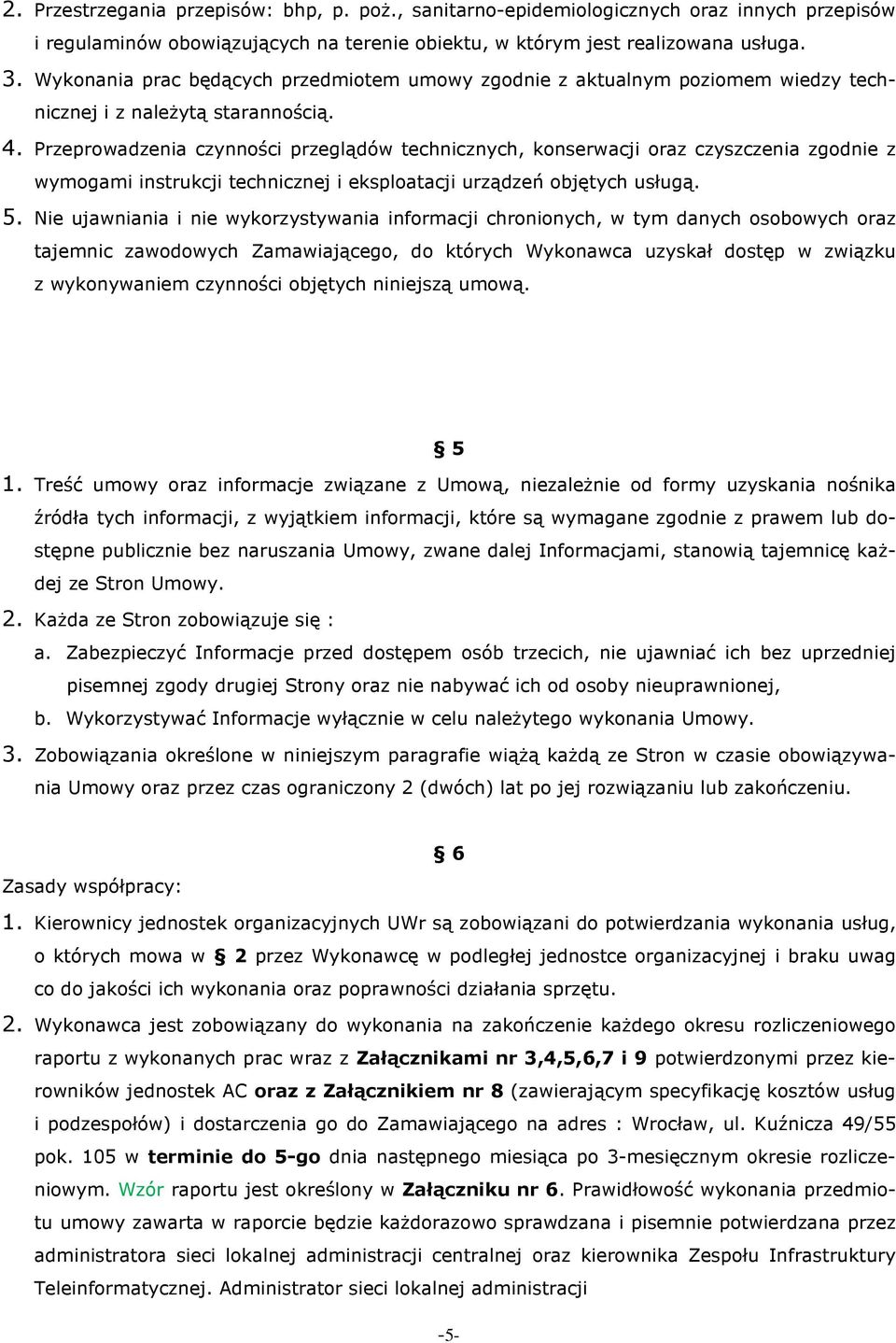 Przeprowadzenia czynności przeglądów technicznych, konserwacji oraz czyszczenia zgodnie z wymogami instrukcji technicznej i eksploatacji urządzeń objętych usługą. 5.