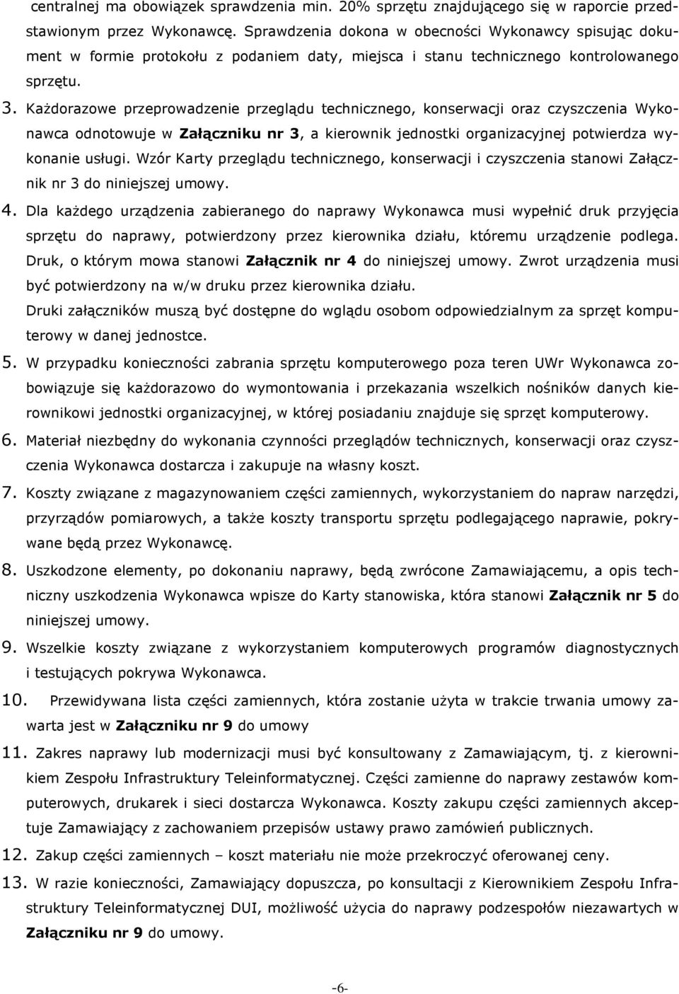 Każdorazowe przeprowadzenie przeglądu technicznego, konserwacji oraz czyszczenia Wykonawca odnotowuje w Załączniku nr 3, a kierownik jednostki organizacyjnej potwierdza wykonanie usługi.
