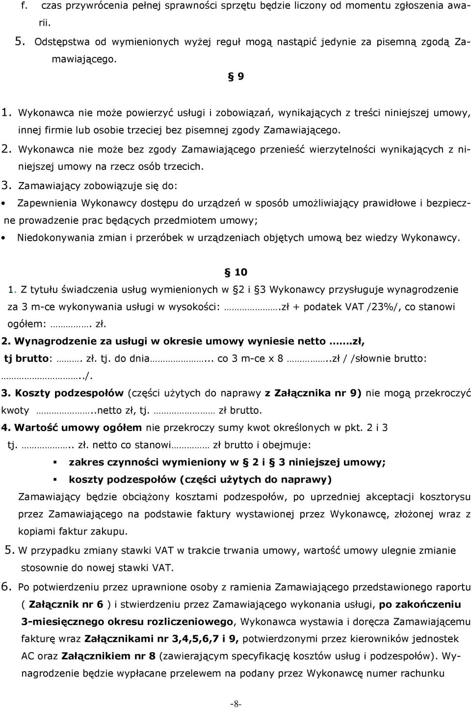 Wykonawca nie może bez zgody Zamawiającego przenieść wierzytelności wynikających z niniejszej umowy na rzecz osób trzecich. 3.