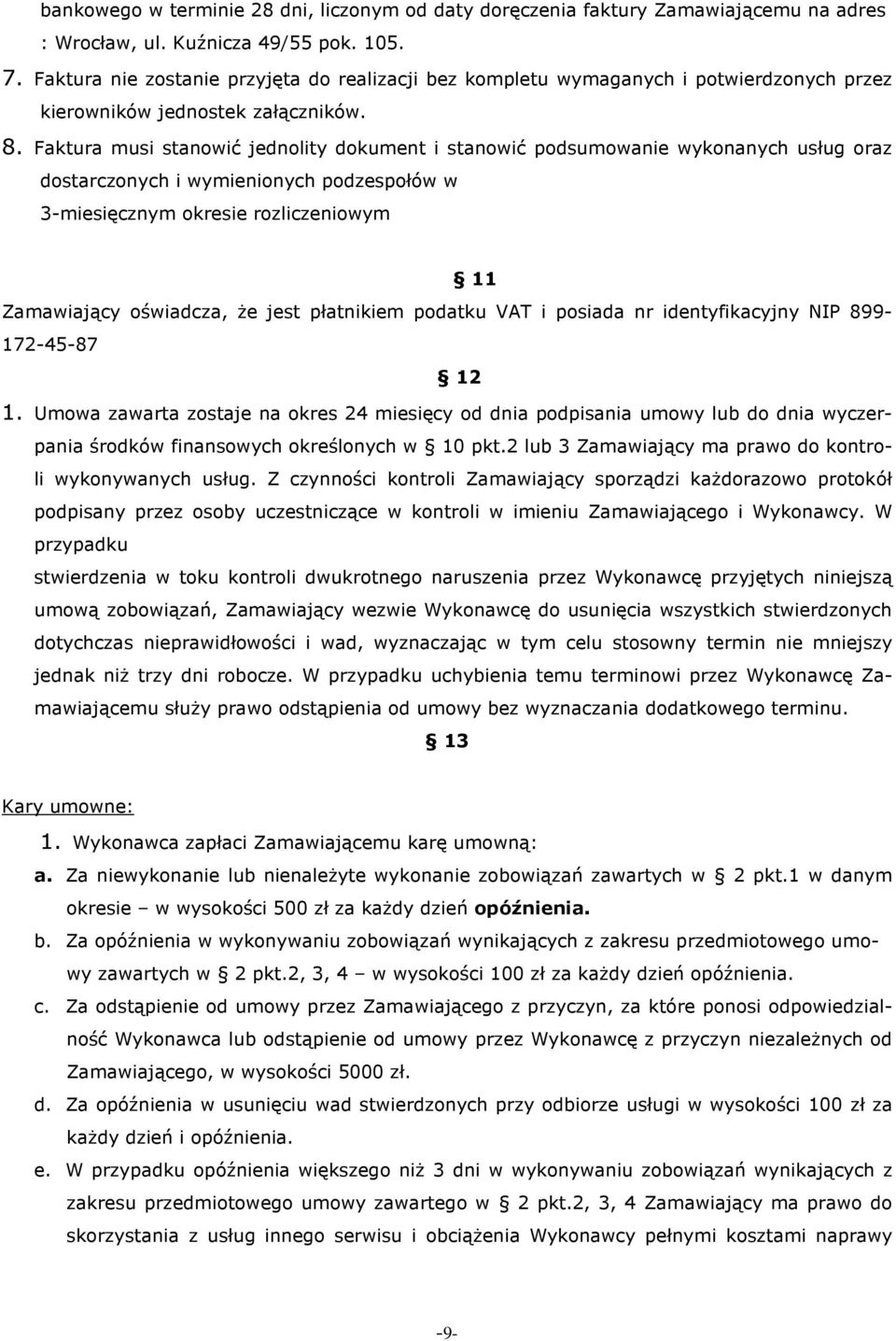 Faktura musi stanowić jednolity dokument i stanowić podsumowanie wykonanych usług oraz dostarczonych i wymienionych podzespołów w 3-miesięcznym okresie rozliczeniowym 11 Zamawiający oświadcza, że