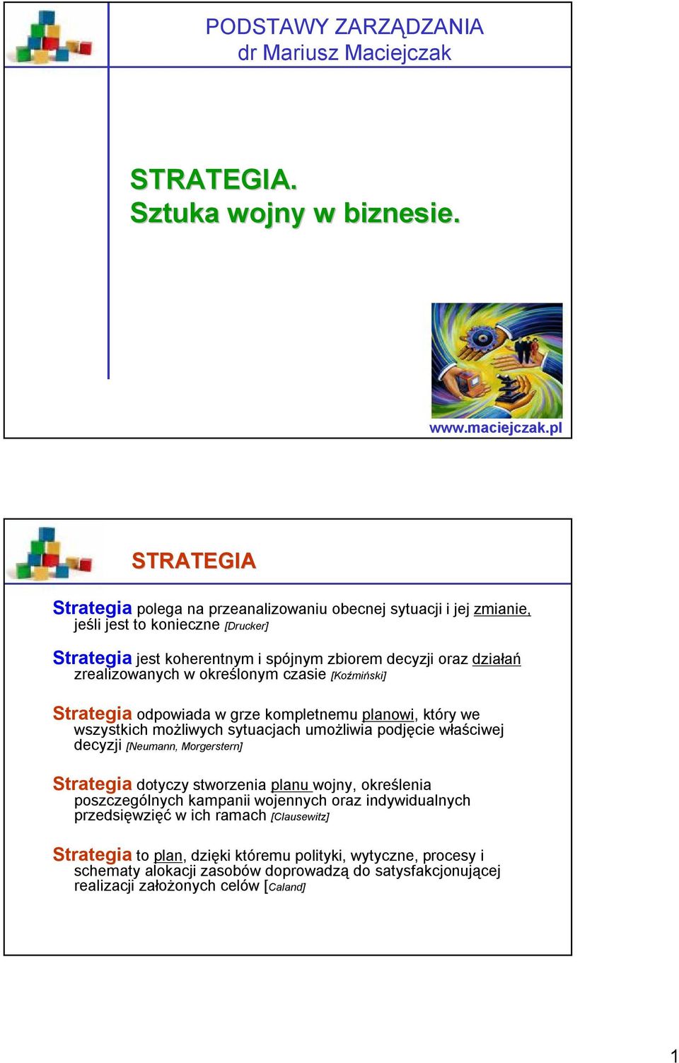 zrealizowanych w określonym czasie [Koźmiński] Strategia odpowiada w grze kompletnemu planowi, który we wszystkich możliwych sytuacjach umożliwia podjęcie właściwej decyzji [Neumann,