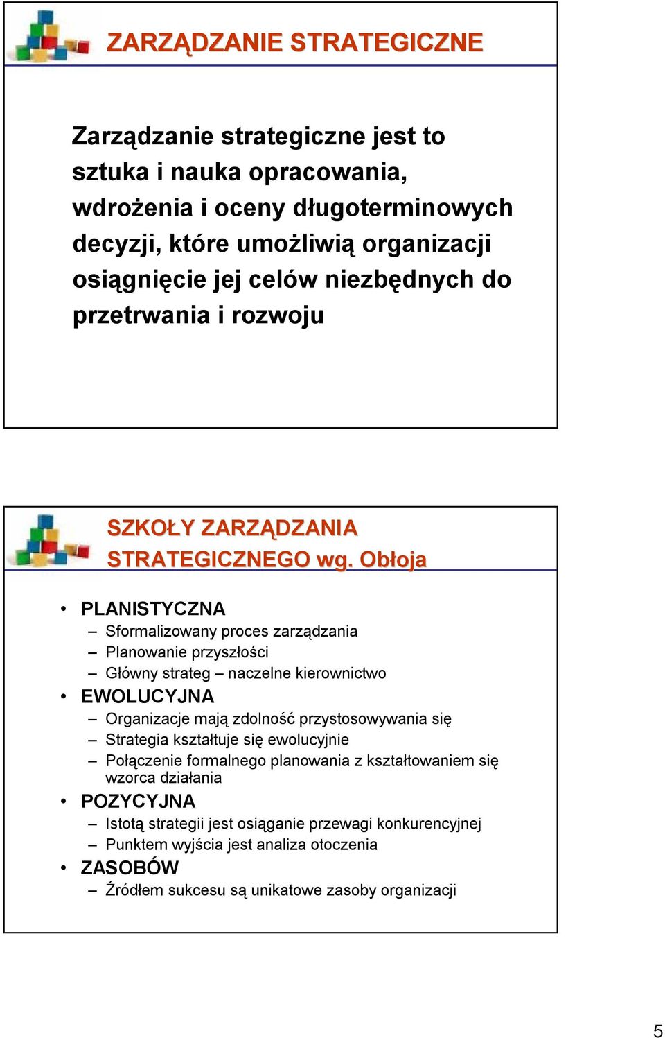 Obłoja PLANISTYCZNA Sformalizowany proces zarządzania Planowanie przyszłości Główny strateg naczelne kierownictwo EWOLUCYJNA Organizacje mają zdolność przystosowywania się