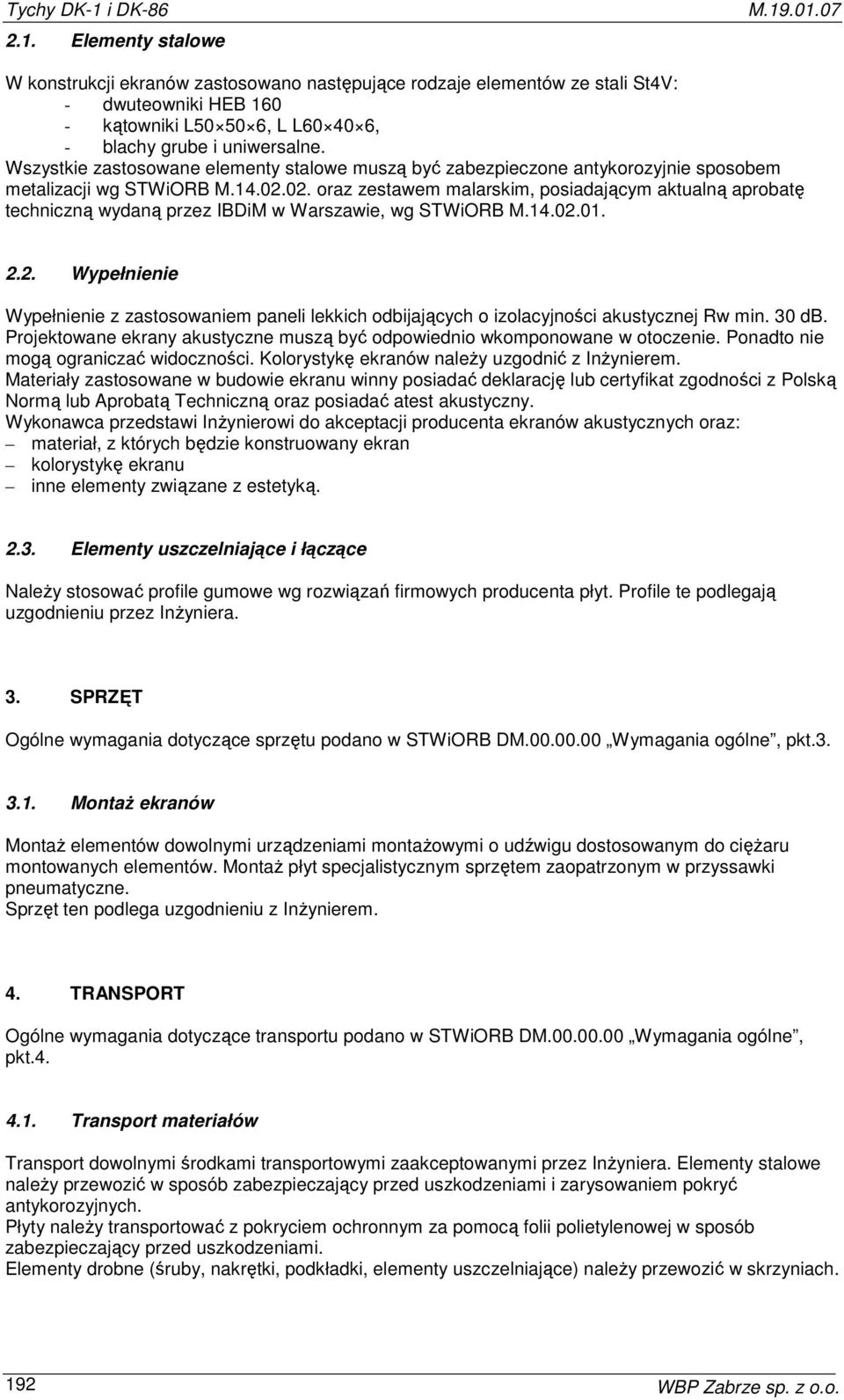 02. oraz zestawem malarskim, posiadającym aktualną aprobatę techniczną wydaną przez IBDiM w Warszawie, wg STWiORB M.14.02.01. 2.2. Wypełnienie Wypełnienie z zastosowaniem paneli lekkich odbijających o izolacyjności akustycznej Rw min.