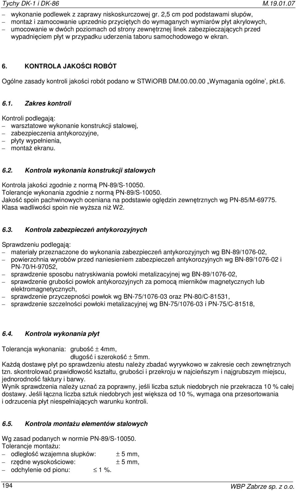 wypadnięciem płyt w przypadku uderzenia taboru samochodowego w ekran. 6. KONTROLA JAKOŚCI ROBÓT Ogólne zasady kontroli jakości robót podano w STWiORB DM.00.00.00 Wymagania ogólne, pkt.6. 6.1.