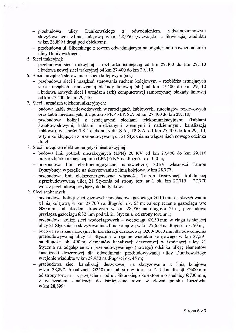 Sieci trakcyjnej: - przebudowa sieci trakcyjnej - rozbiórka istniejącej od km 27,400 do km 29,110 i budowa nowej sieci trakcyjnej od km 27,400 do km 29,110. 6.