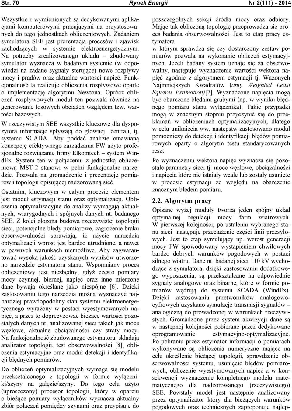Na potrzeby zrealzowanego układu zbudowany symulator wyznacza w badanym systeme (w odpowedz na zadane sygnały steruące) nowe rozpływy mocy prądów oraz aktualne wartośc napęć.