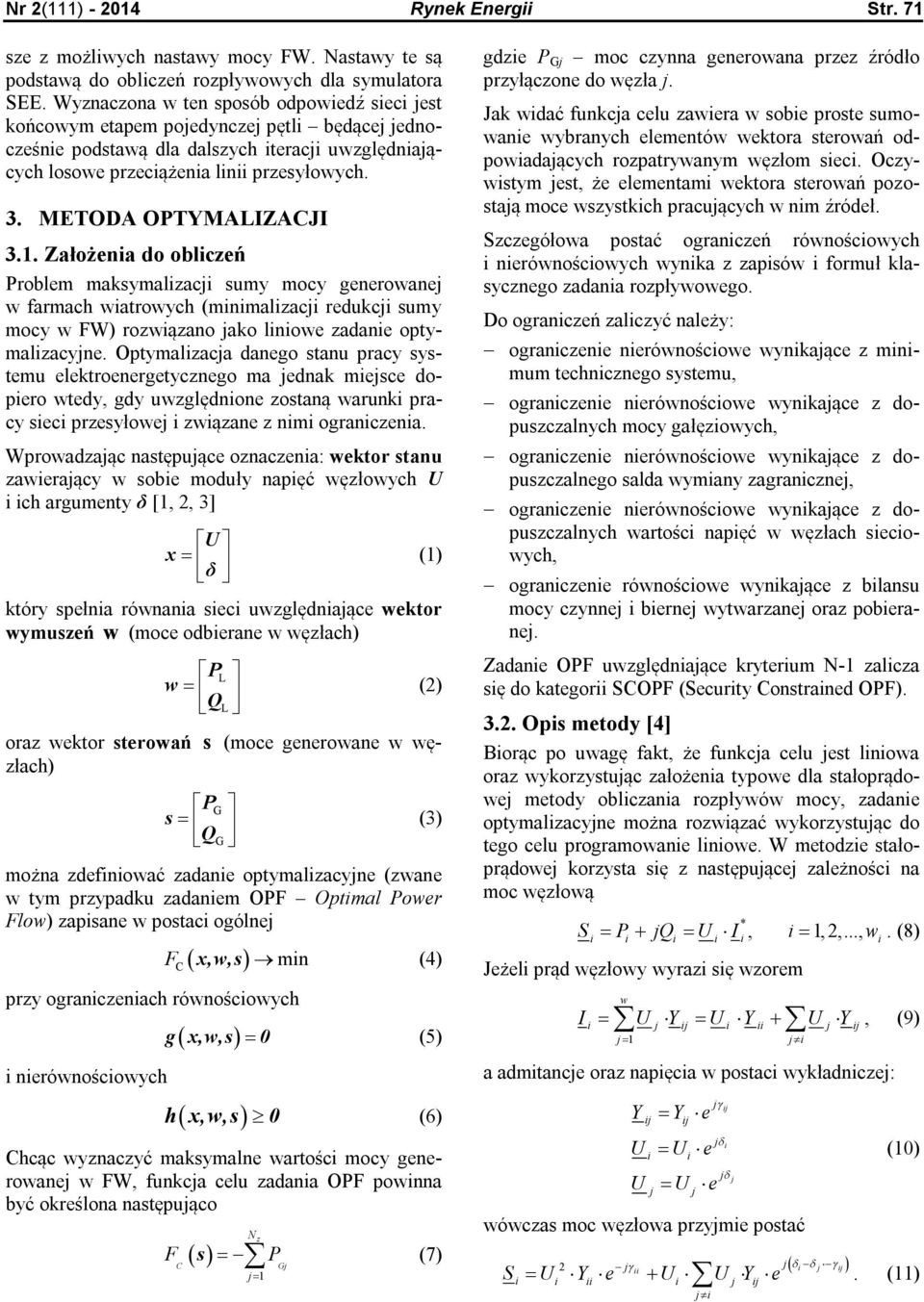 Założena do oblczeń Problem maksymalzac sumy mocy generowane w farmach watrowych (mnmalzac redukc sumy mocy w FW) rozwązano ako lnowe zadane optymalzacyne.