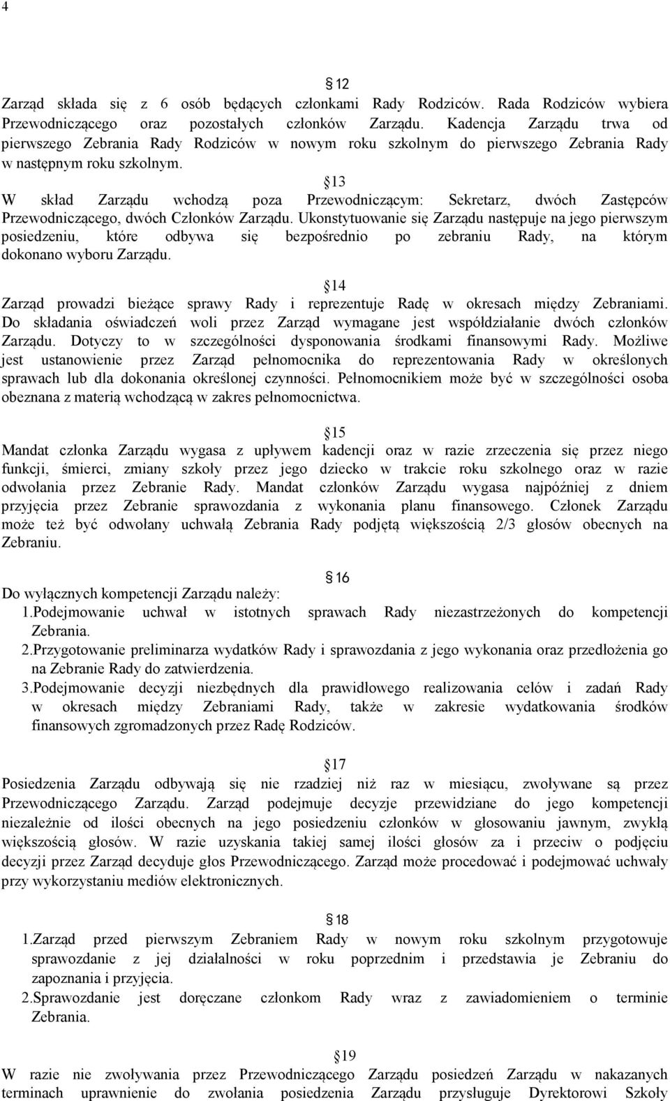 13 W skład Zarządu wchodzą poza Przewodniczącym: Sekretarz, dwóch Zastępców Przewodniczącego, dwóch Członków Zarządu.