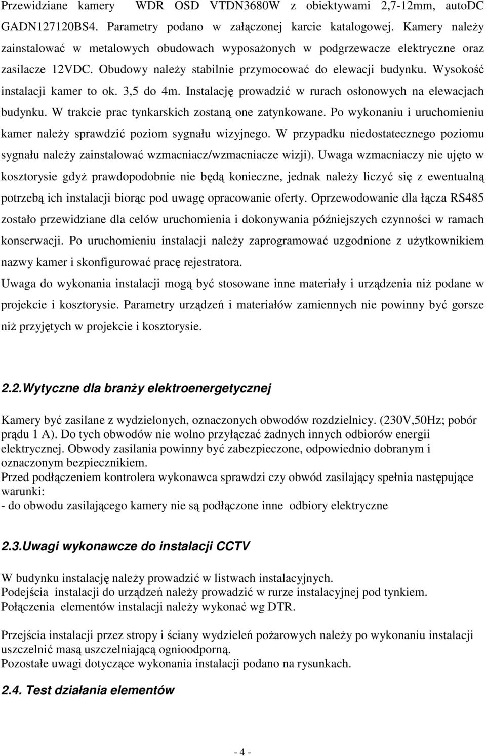 Wysokość instalacji kamer to ok. 3,5 do 4m. Instalację prowadzić w rurach osłonowych na elewacjach budynku. W trakcie prac tynkarskich zostaną one zatynkowane.