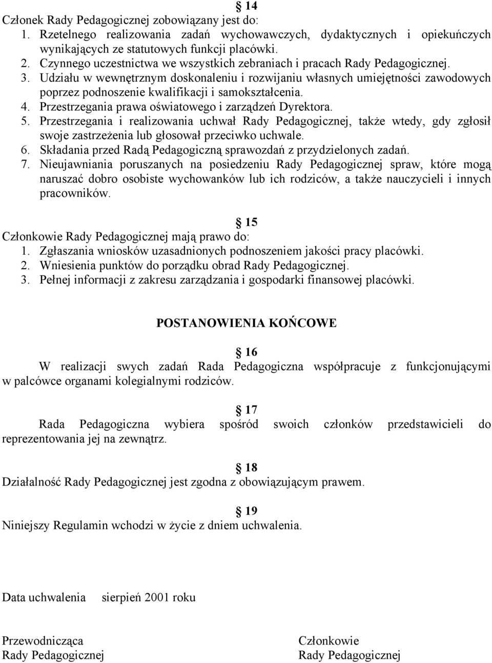 Udziału w wewnętrznym doskonaleniu i rozwijaniu własnych umiejętności zawodowych poprzez podnoszenie kwalifikacji i samokształcenia. 4. Przestrzegania prawa oświatowego i zarządzeń Dyrektora. 5.