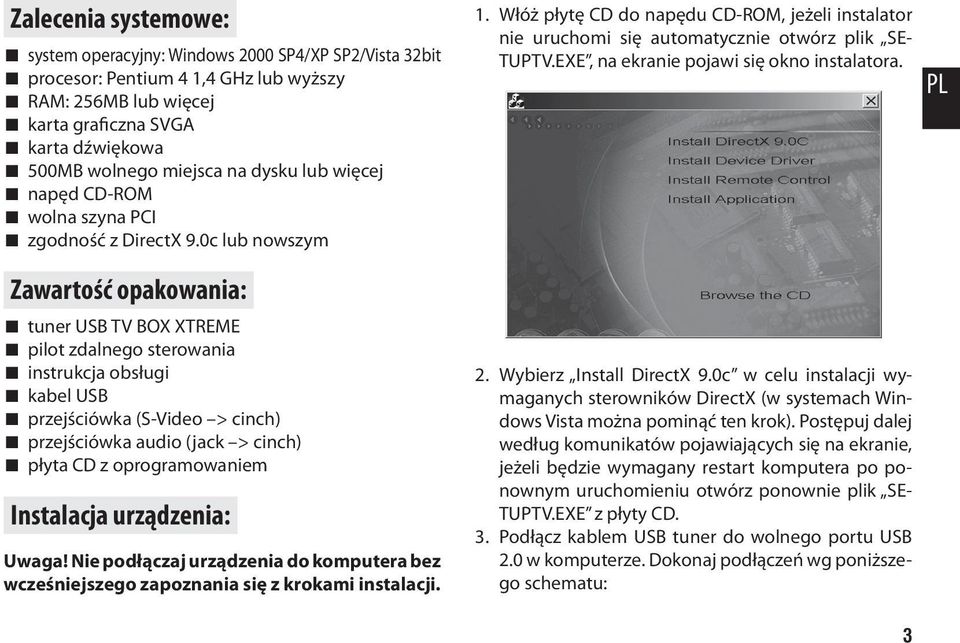 0c lub nowszym Zawartość opakowania: tuner USB TV BOX XTREME pilot zdalnego sterowania instrukcja obsługi kabel USB przejściówka (S-Video > cinch) przejściówka audio (jack > cinch) płyta CD z