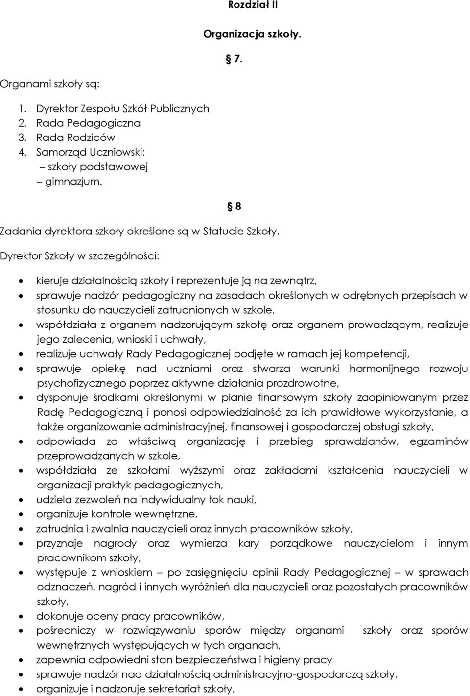 Dyrektor Szkoły w szczególności: kieruje działalnością szkoły i reprezentuje ją na zewnątrz, sprawuje nadzór pedagogiczny na zasadach określonych w odrębnych przepisach w stosunku do nauczycieli