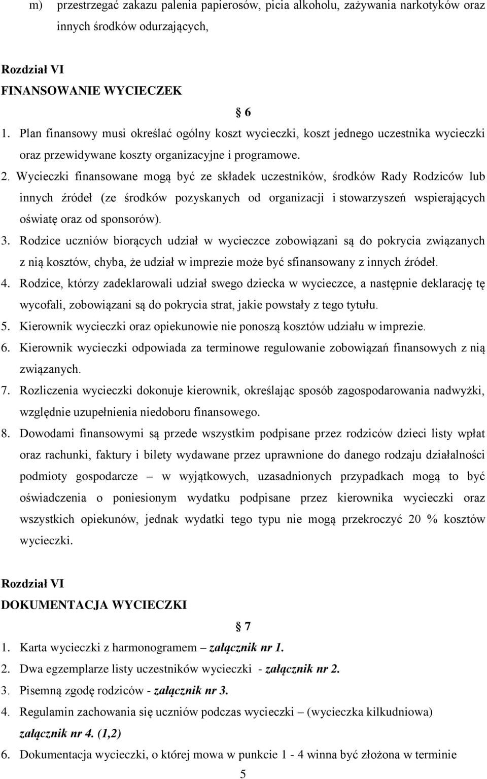 Wycieczki finansowane mogą być ze składek uczestników, środków Rady Rodziców lub innych źródeł (ze środków pozyskanych od organizacji i stowarzyszeń wspierających oświatę oraz od sponsorów). 3.