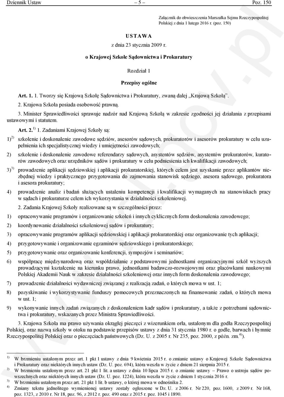 Krajowa Szkoła posiada osobowość prawną. 3. Minister Sprawiedliwości sprawuje nadzór nad Krajową Szkołą w zakresie zgodności jej działania z przepisami ustawowymi i statutem. Art. 2. 1) 1.