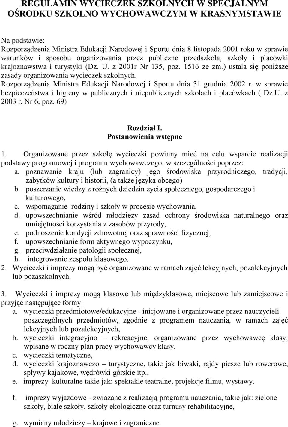 Rozporządzenia Ministra Edukacji Narodowej i Sportu dnia 31 grudnia 2002 r. w sprawie bezpieczeństwa i higieny w publicznych i niepublicznych szkołach i placówkach ( Dz.U. z 2003 r. Nr 6, poz.