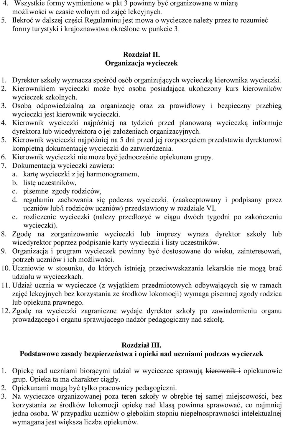 Dyrektor szkoły wyznacza spośród osób organizujących wycieczkę kierownika wycieczki. 2. Kierownikiem wycieczki może być osoba posiadająca ukończony kurs kierowników wycieczek szkolnych. 3.